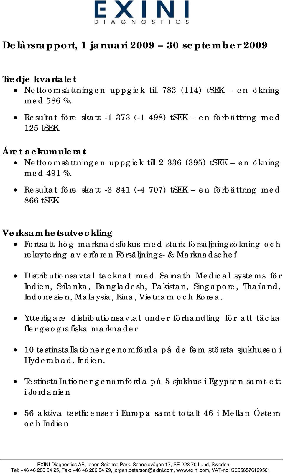 Resultat före skatt -3 841 (-4 707) tsek en förbättring med 866 tsek Verksamhetsutveckling Fortsatt hög marknadsfokus med stark försäljningsökning och rekrytering av erfaren Försäljnings- &