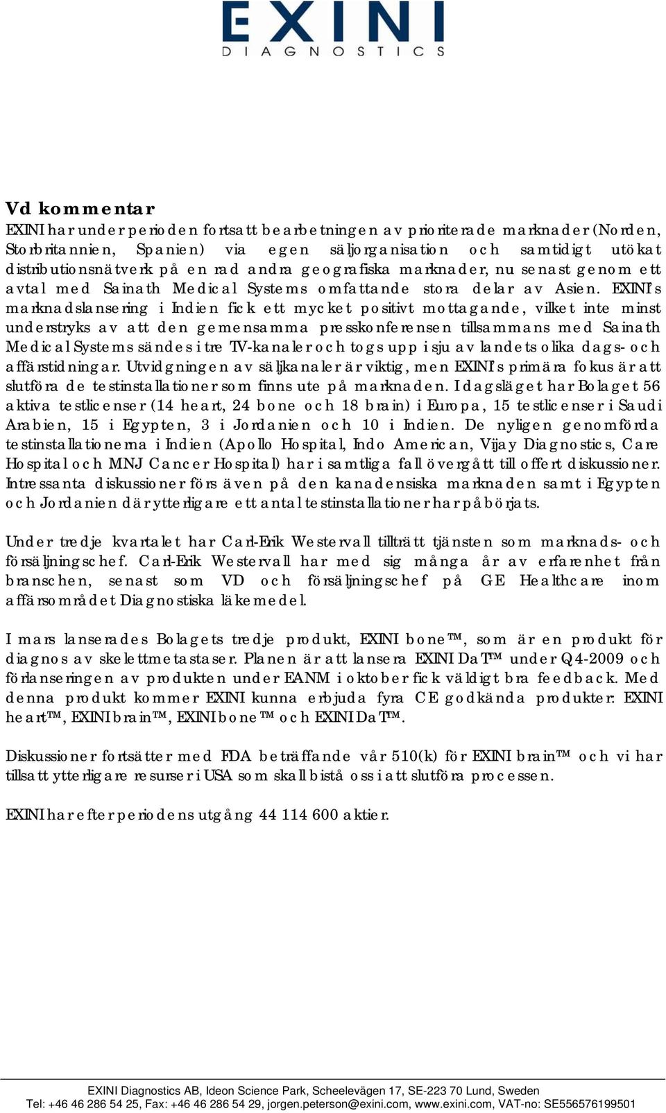 EXINI s marknadslansering i Indien fick ett mycket positivt mottagande, vilket inte minst understryks av att den gemensamma presskonferensen tillsammans med Sainath Medical Systems sändes i tre