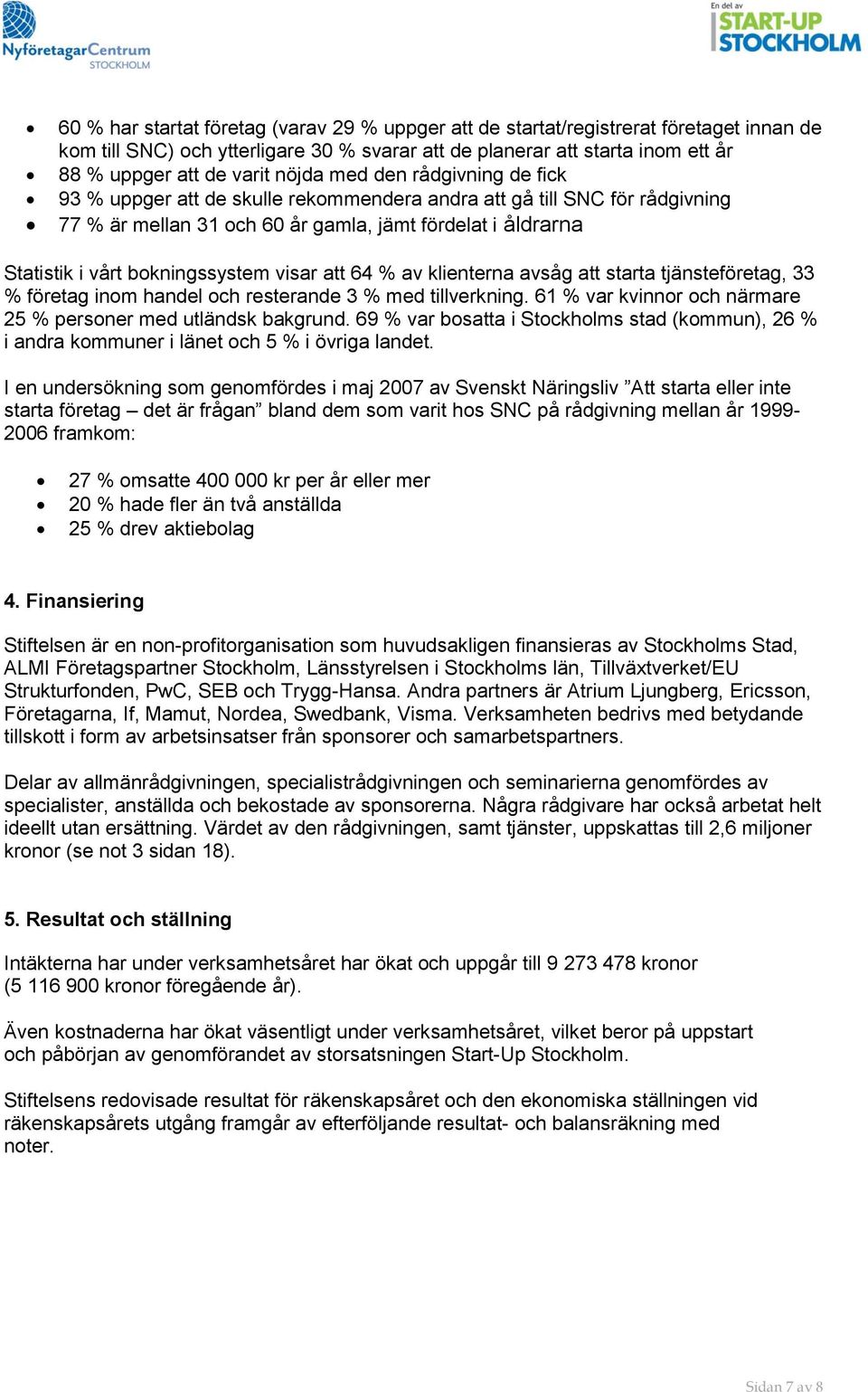 bokningssystem visar att 64 % av klienterna avsåg att starta tjänsteföretag, 33 % företag inom handel och resterande 3 % med tillverkning.