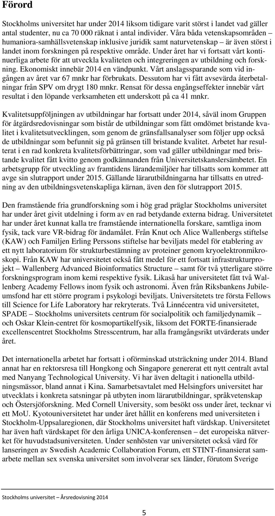 Under året har vi fortsatt vårt kontinuerliga arbete för att utveckla kvaliteten och integreringen av utbildning och forskning. Ekonomiskt innebär 2014 en vändpunkt.