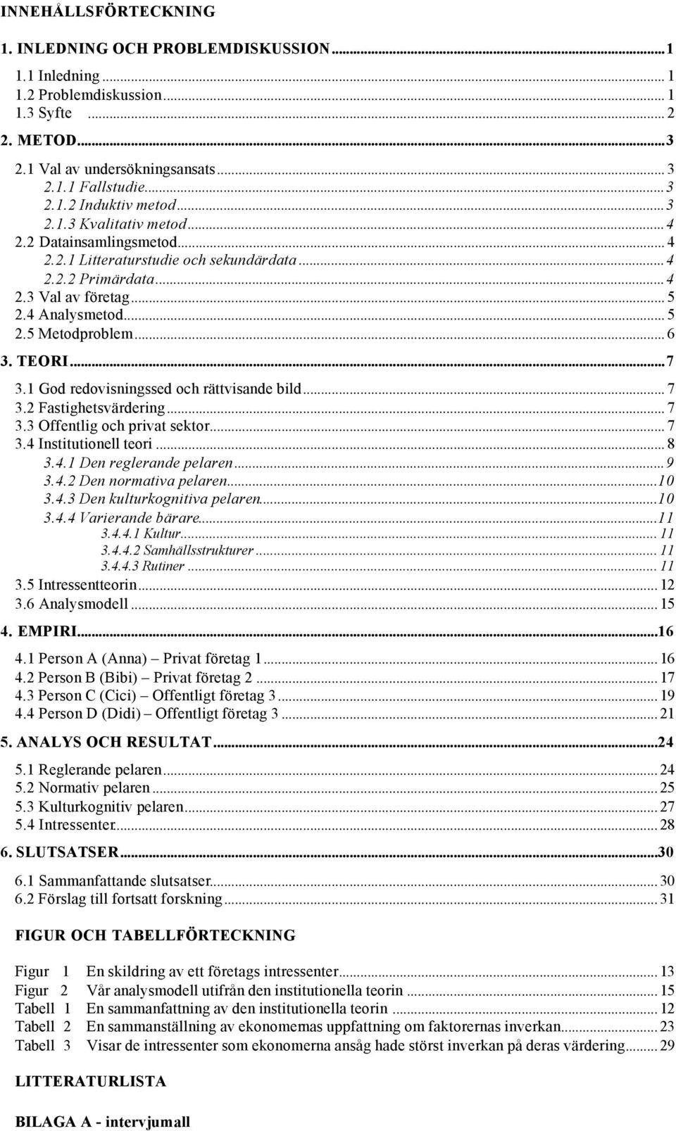 TEORI...7 3.1 God redovisningssed och rättvisande bild... 7 3.2 Fastighetsvärdering... 7 3.3 Offentlig och privat sektor... 7 3.4 Institutionell teori... 8 3.4.1 Den reglerande pelaren...9 3.4.2 Den normativa pelaren.