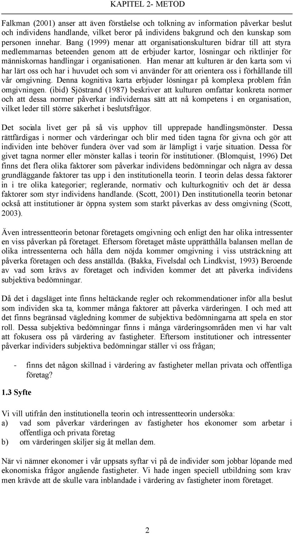 Han menar att kulturen är den karta som vi har lärt oss och har i huvudet och som vi använder för att orientera oss i förhållande till vår omgivning.