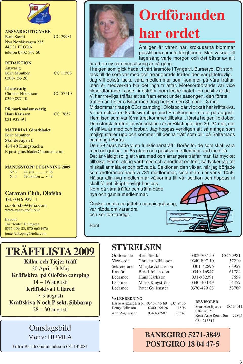 .. v 36 Nr 4 19 oktober... v 49 Caravan Club, Olofsbo Tel. 0346-929 11 cc.olofsbo@telia.com www.caravanclub.se Layout Jan Jonte Holmgren 0515-109 23, 070-6634476 jonte.falkoping@telia.