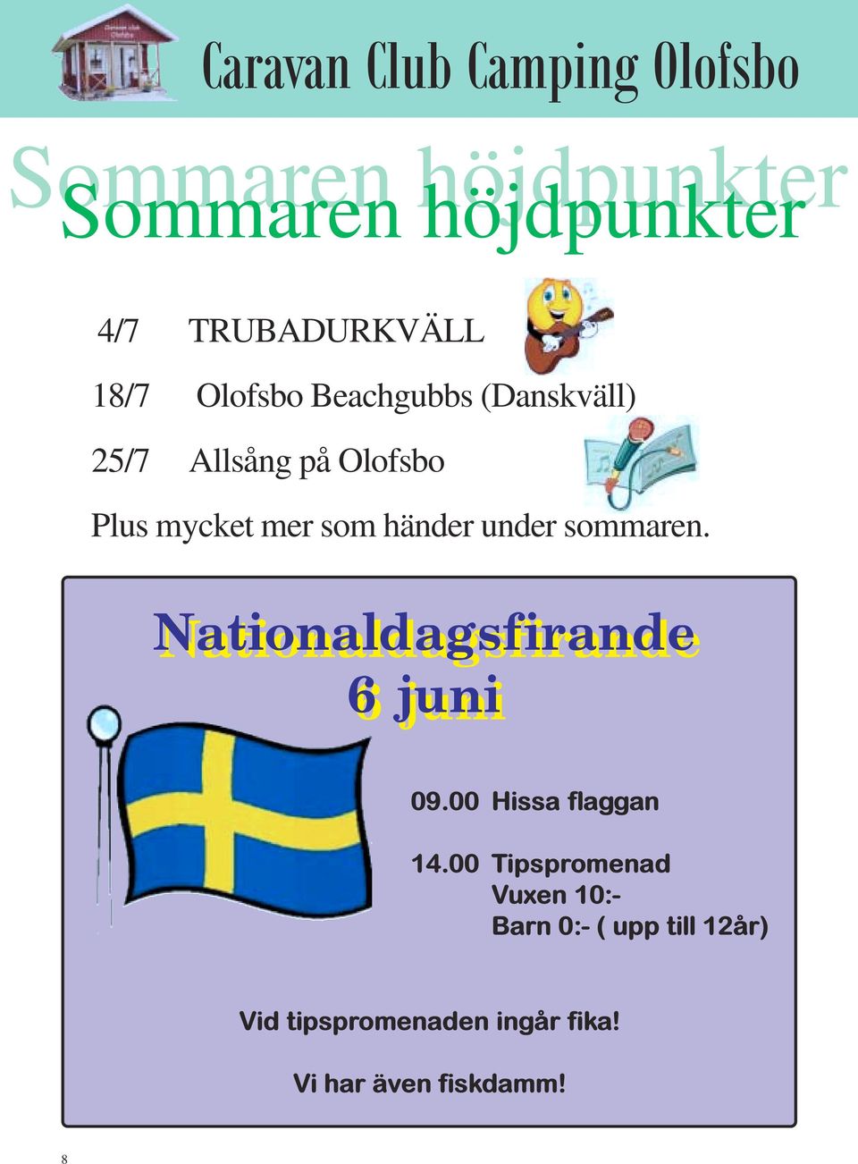 mer som händer under sommaren. Nationaldagsfirande 6 juni 09.00 Hissa flaggan 14.