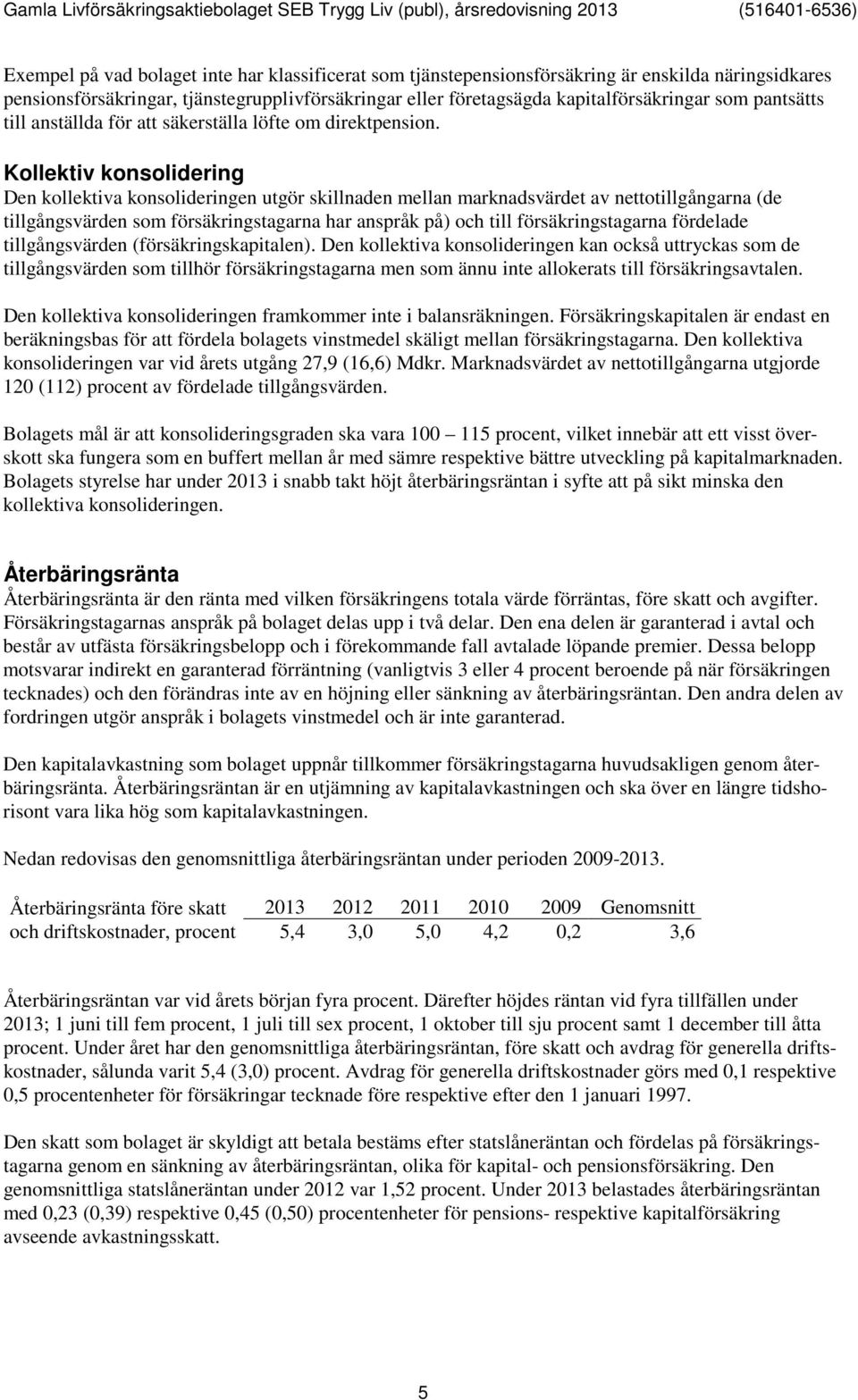 Kollektiv konsolidering Den kollektiva konsolideringen utgör skillnaden mellan marknadsvärdet av nettotillgångarna (de tillgångsvärden som försäkringstagarna har anspråk på) och till