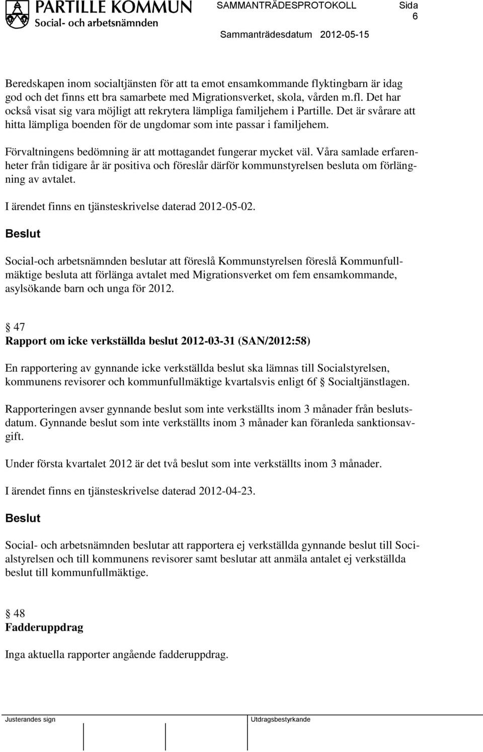 Våra samlade erfarenheter från tidigare år är positiva och föreslår därför kommunstyrelsen besluta om förlängning av avtalet. I ärendet finns en tjänsteskrivelse daterad 2012-05-02.