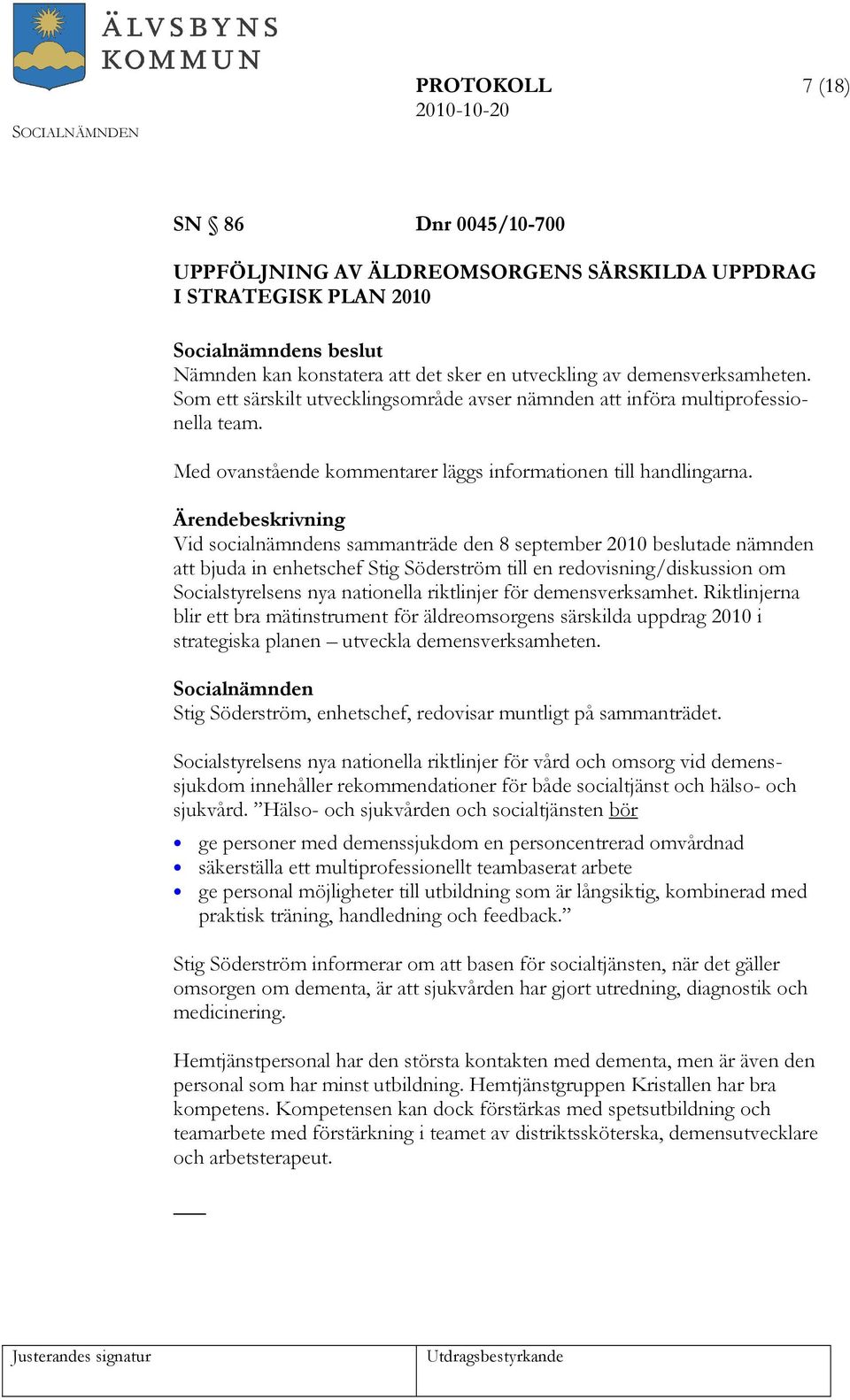 Vid socialnämndens sammanträde den 8 september 2010 beslutade nämnden att bjuda in enhetschef Stig Söderström till en redovisning/diskussion om Socialstyrelsens nya nationella riktlinjer för