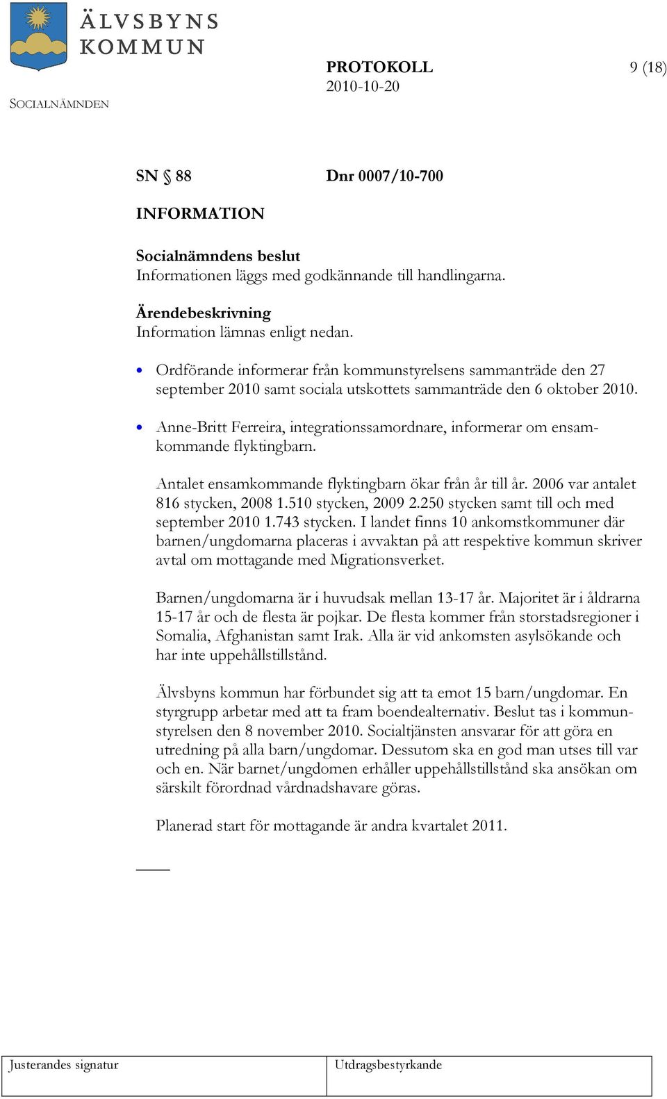 Anne-Britt Ferreira, integrationssamordnare, informerar om ensamkommande flyktingbarn. Antalet ensamkommande flyktingbarn ökar från år till år. 2006 var antalet 816 stycken, 2008 1.