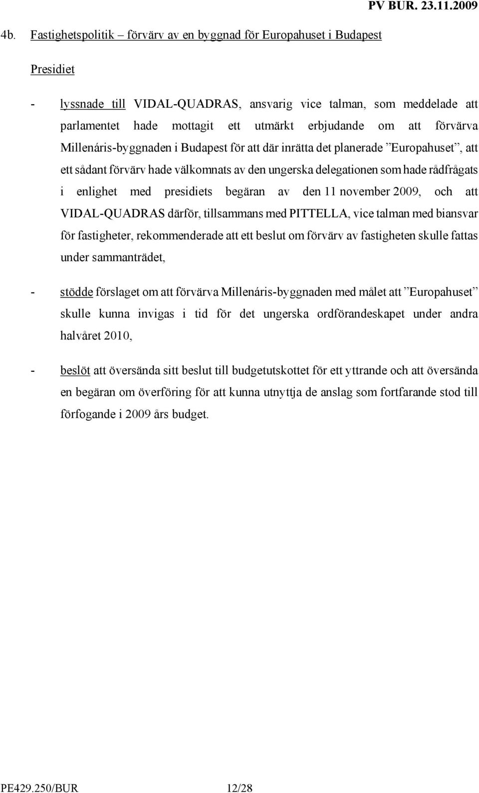 planerade Europahuset, att ett sådant förvärv hade välkomnats av den ungerska delegationen som hade rådfrågats i enlighet med presidiets begäran av den 11 november 2009, och att VIDAL-QUADRAS därför,