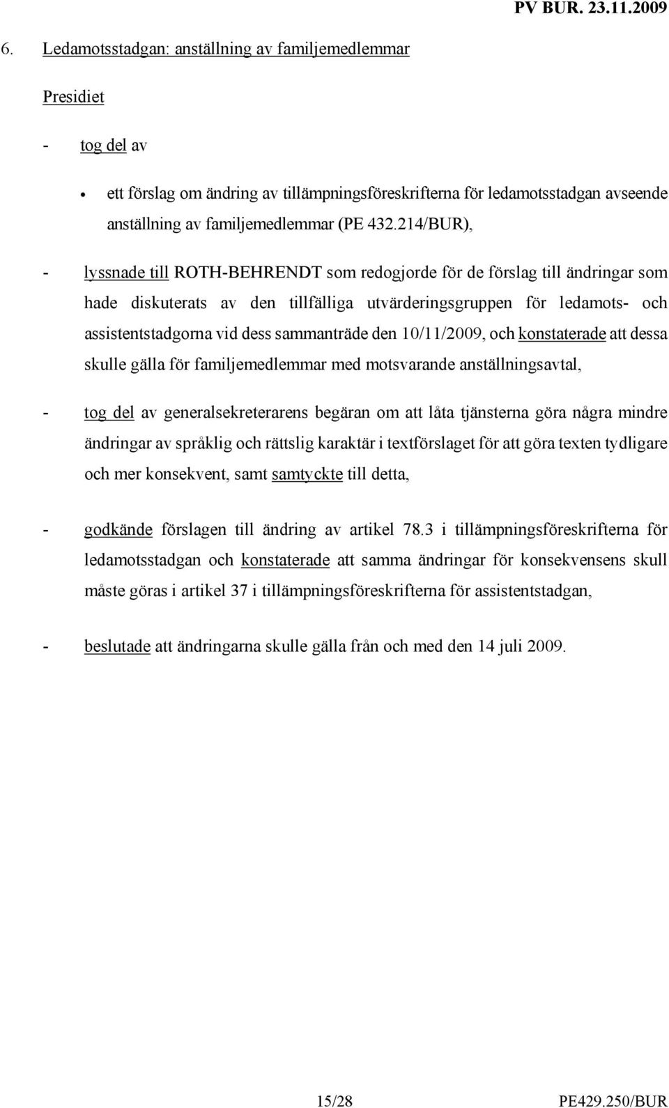 sammanträde den 10/11/2009, och konstaterade att dessa skulle gälla för familjemedlemmar med motsvarande anställningsavtal, - tog del av generalsekreterarens begäran om att låta tjänsterna göra några