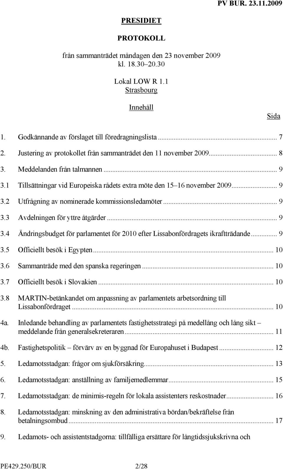 .. 9 3.3 Avdelningen för yttre åtgärder... 9 3.4 Ändringsbudget för parlamentet för 2010 efter Lissabonfördragets ikraftträdande... 9 3.5 Officiellt besök i Egypten... 10 3.