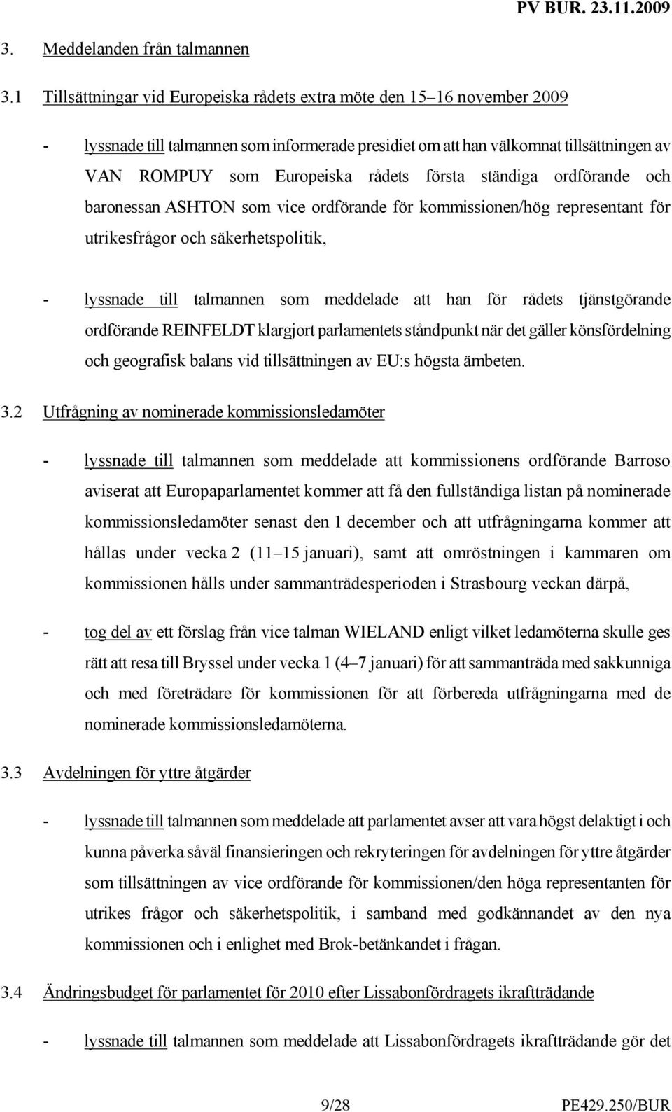 första ständiga ordförande och baronessan ASHTON som vice ordförande för kommissionen/hög representant för utrikesfrågor och säkerhetspolitik, - lyssnade till talmannen som meddelade att han för