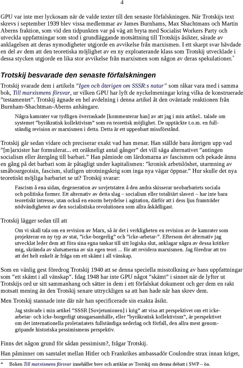 och utveckla uppfattningar som stod i grundläggande motsättning till Trotskijs åsikter, sårade av anklagelsen att deras nymodigheter utgjorde en avvikelse från marxismen.