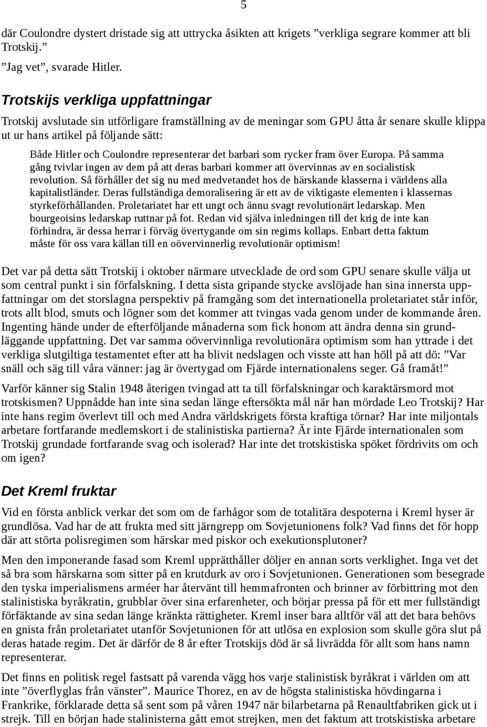 representerar det barbari som rycker fram över Europa. På samma gång tvivlar ingen av dem på att deras barbari kommer att övervinnas av en socialistisk revolution.