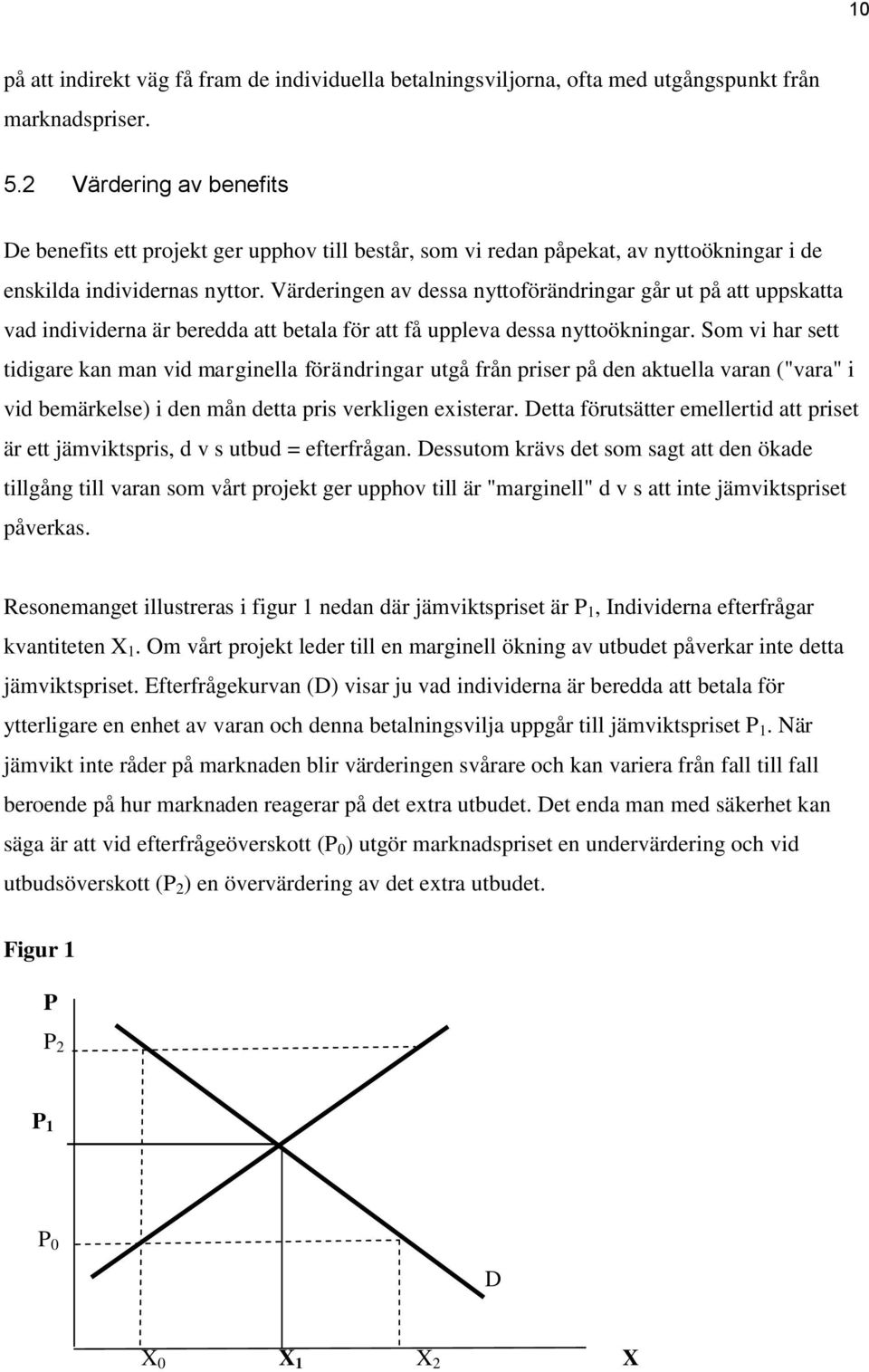 Värderingen av dessa nyttoförändringar går ut på att uppskatta vad individerna är beredda att betala för att få uppleva dessa nyttoökningar.