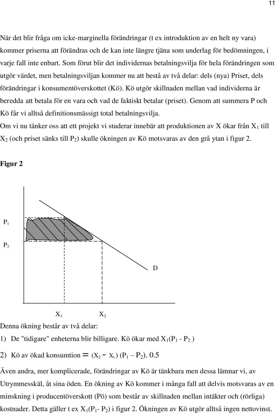 Som förut blir det individernas betalningsvilja för hela förändringen som utgör värdet, men betalningsviljan kommer nu att bestå av två delar: dels (nya) Priset, dels förändringar i