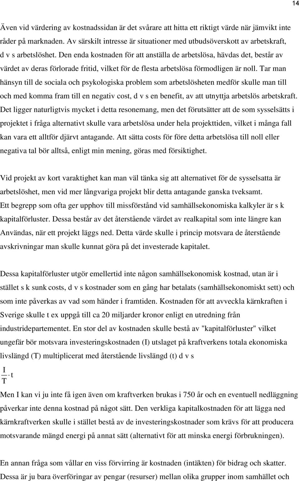 Den enda kostnaden för att anställa de arbetslösa, hävdas det, består av värdet av deras förlorade fritid, vilket för de flesta arbetslösa förmodligen är noll.