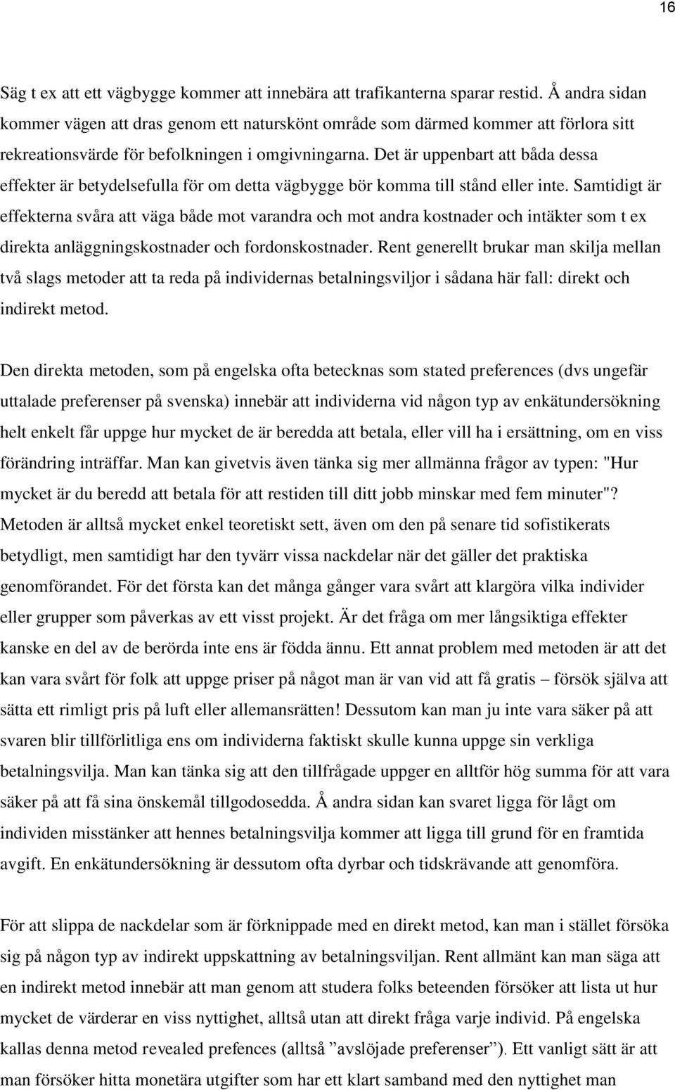 Det är uppenbart att båda dessa effekter är betydelsefulla för om detta vägbygge bör komma till stånd eller inte.