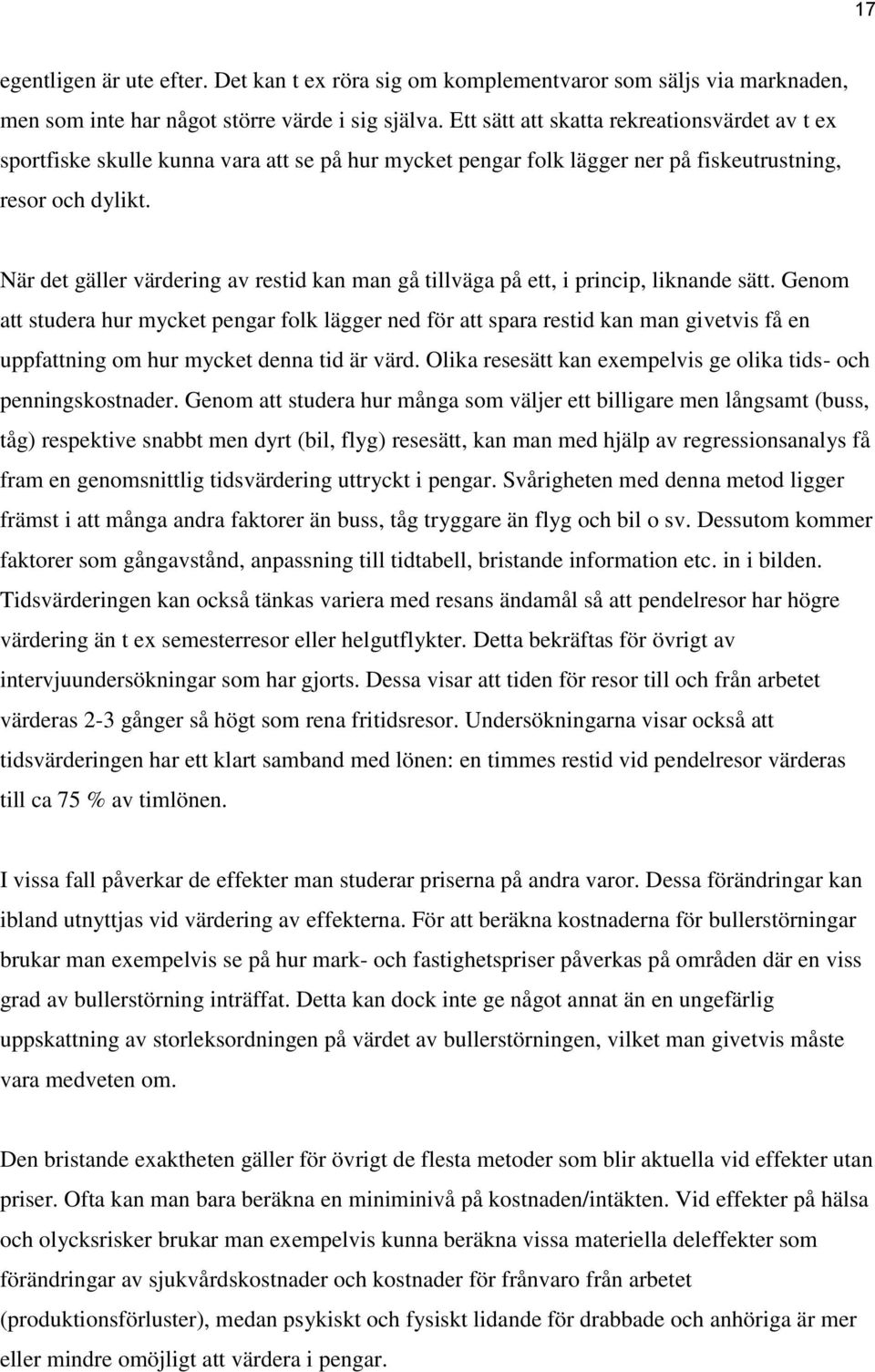 När det gäller värdering av restid kan man gå tillväga på ett, i princip, liknande sätt.