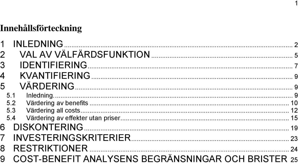 3 Värdering all costs... 12 5.4 Värdering av effekter utan priser... 15 6 DISKONTERING.