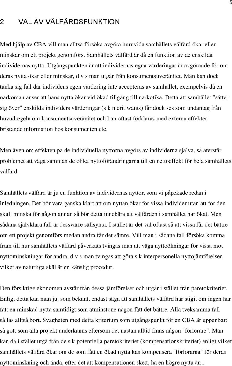 Utgångspunkten är att individernas egna värderingar är avgörande för om deras nytta ökar eller minskar, d v s man utgår från konsumentsuveränitet.