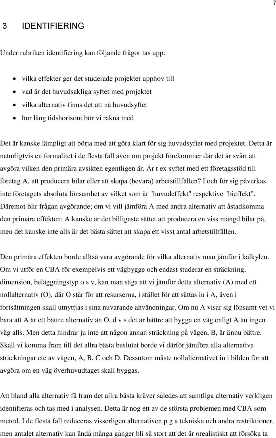 Detta är naturligtvis en formalitet i de flesta fall även om projekt förekommer där det är svårt att avgöra vilken den primära avsikten egentligen är.