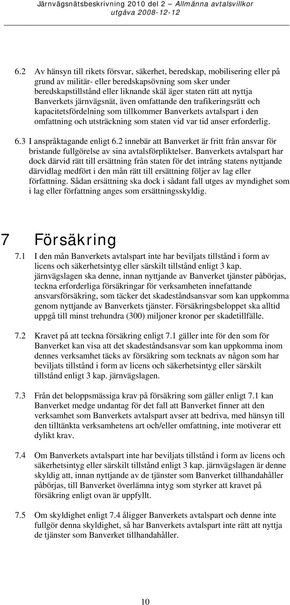 Banverkets järnvägsnät, även omfattande den trafikeringsrätt och kapacitetsfördelning som tillkommer Banverkets avtalspart i den omfattning och utsträckning som staten vid var tid anser erforderlig.