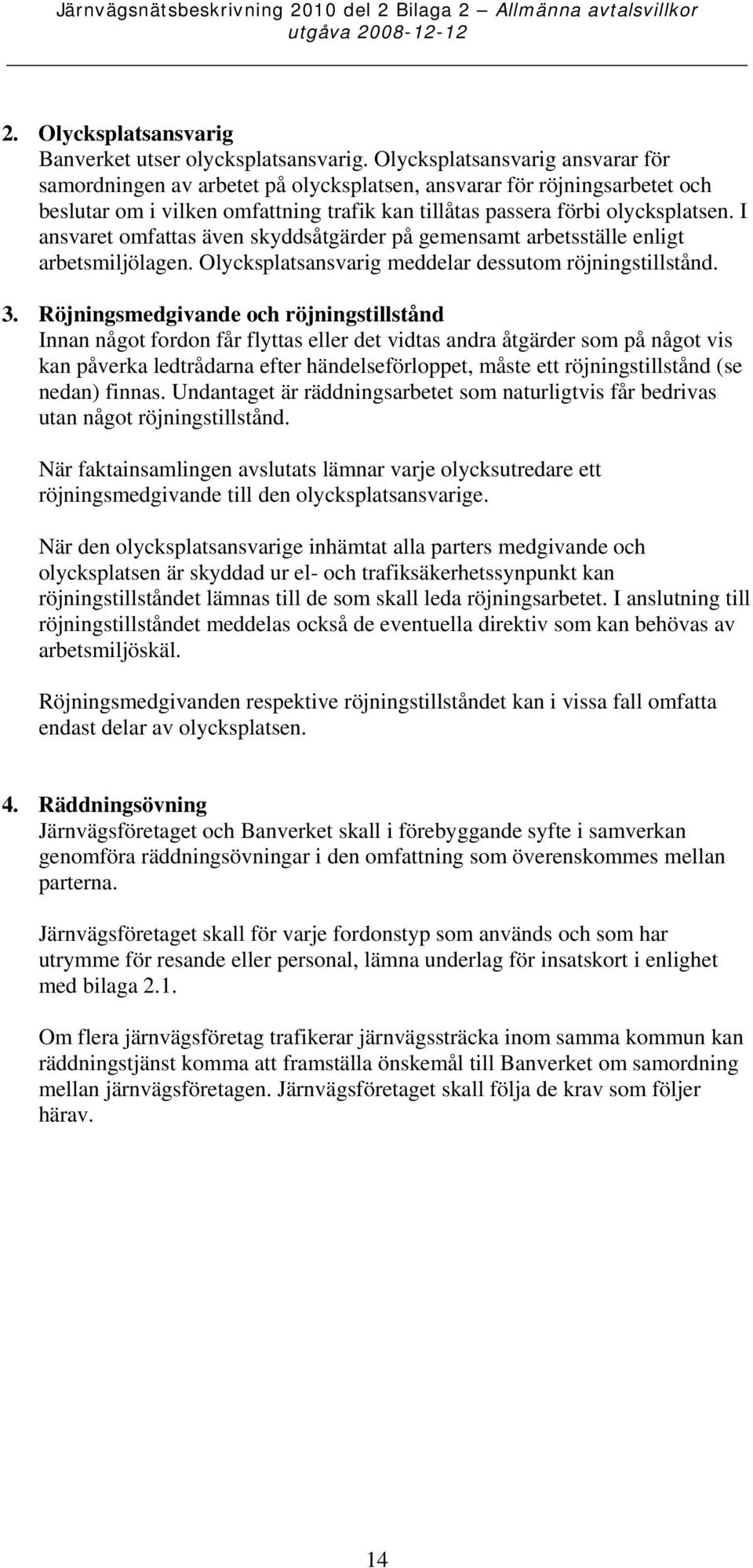 I ansvaret omfattas även skyddsåtgärder på gemensamt arbetsställe enligt arbetsmiljölagen. Olycksplatsansvarig meddelar dessutom röjningstillstånd. 3.