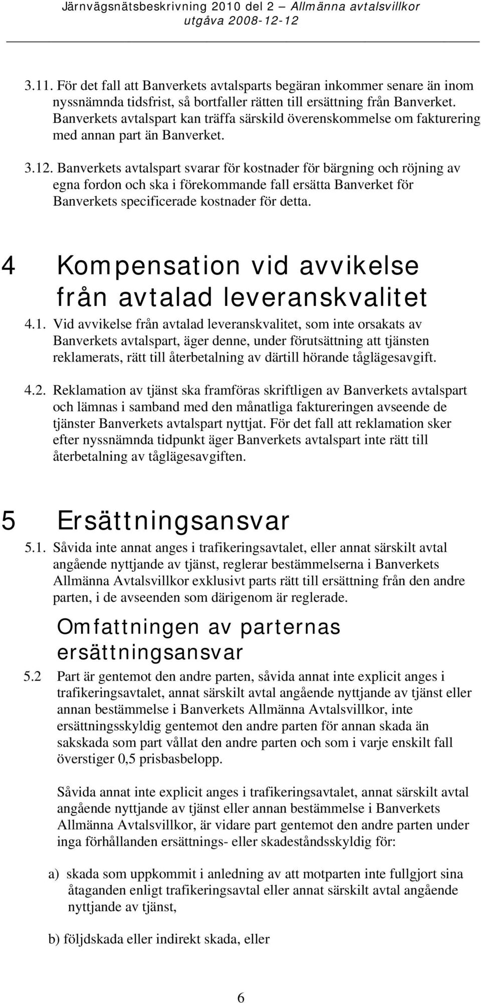 Banverkets avtalspart kan träffa särskild överenskommelse om fakturering med annan part än Banverket. 3.12.