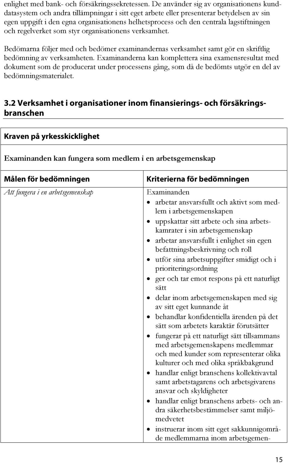 centrala lagstiftningen och regelverket som styr organisationens verksamhet. Bedömarna följer med och bedömer examinandernas verksamhet samt gör en skriftlig bedömning av verksamheten.