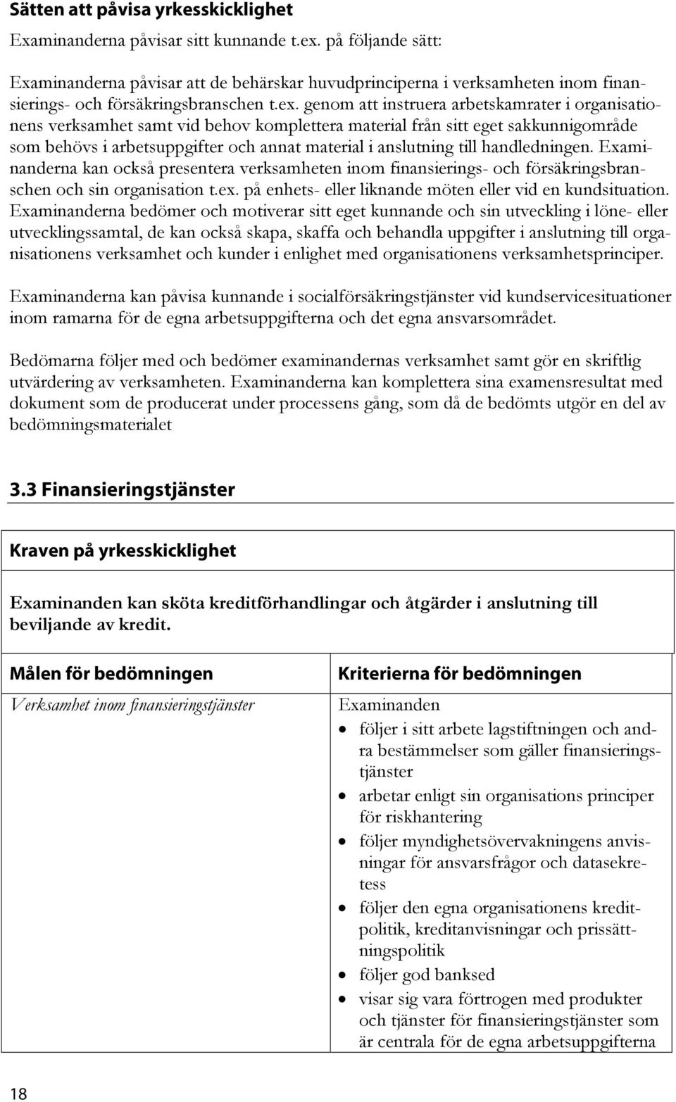 genom att instruera arbetskamrater i organisationens verksamhet samt vid behov komplettera material från sitt eget sakkunnigområde som behövs i arbetsuppgifter och annat material i anslutning till