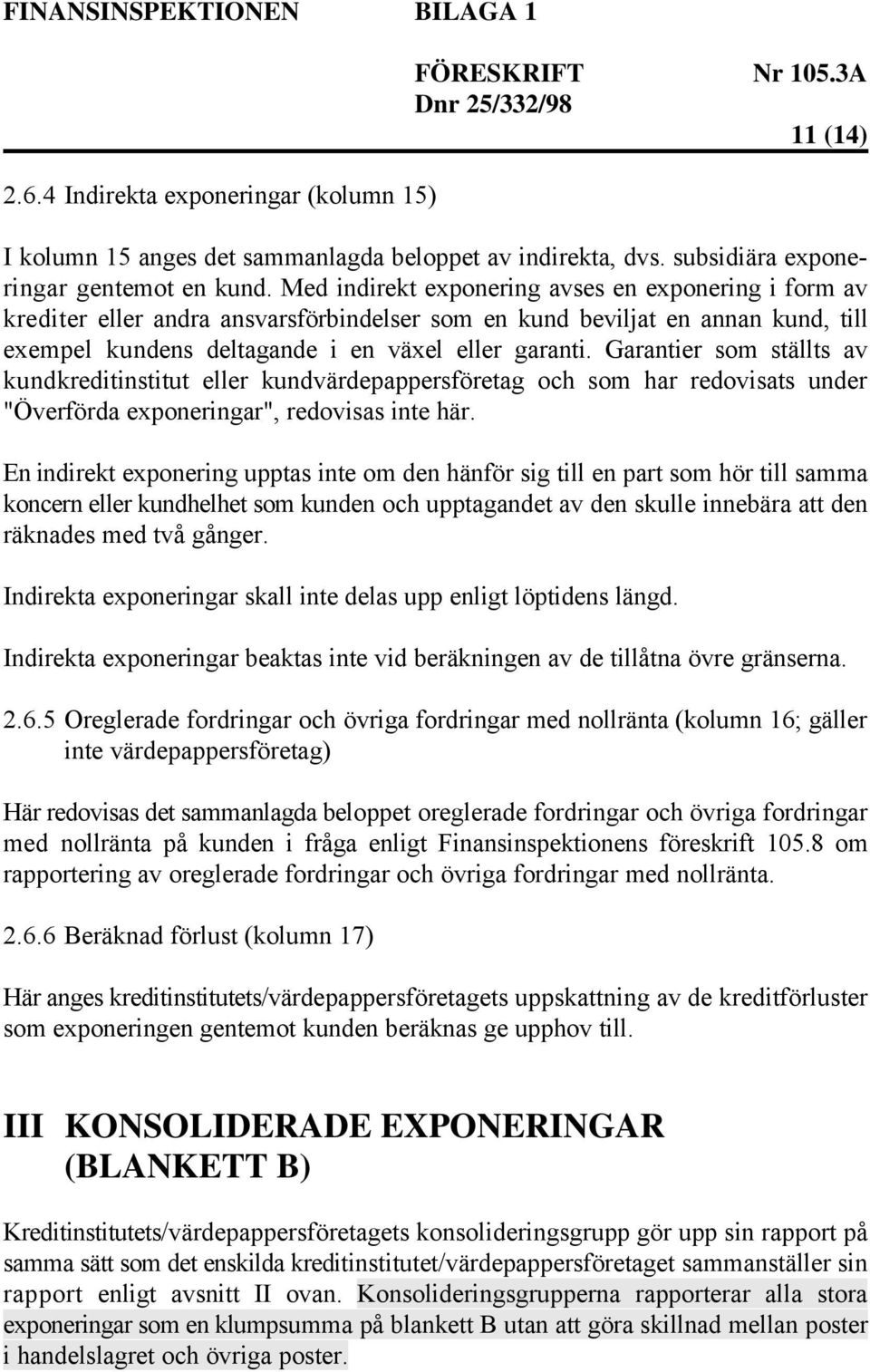 Garantier som ställts av kundkreditinstitut eller kundvärdepappersföretag och som har redovisats under "Överförda exponeringar", redovisas inte här.