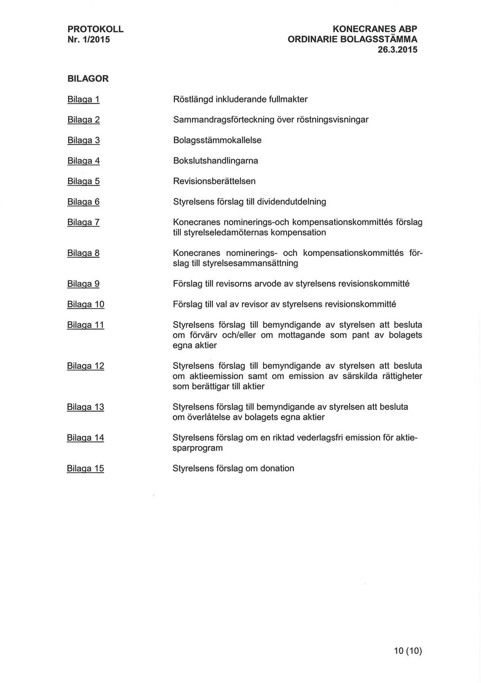 kompensationskommiues for Konecranes nominerings- och slag till styrelsesammansauning Bilaga 9 Bilaga 10 Bilaga 11 Bilaga 12 Bilaga 13 Bilaga 14 Bilaga 15 Forslag till revisorns arvode av styrelsens