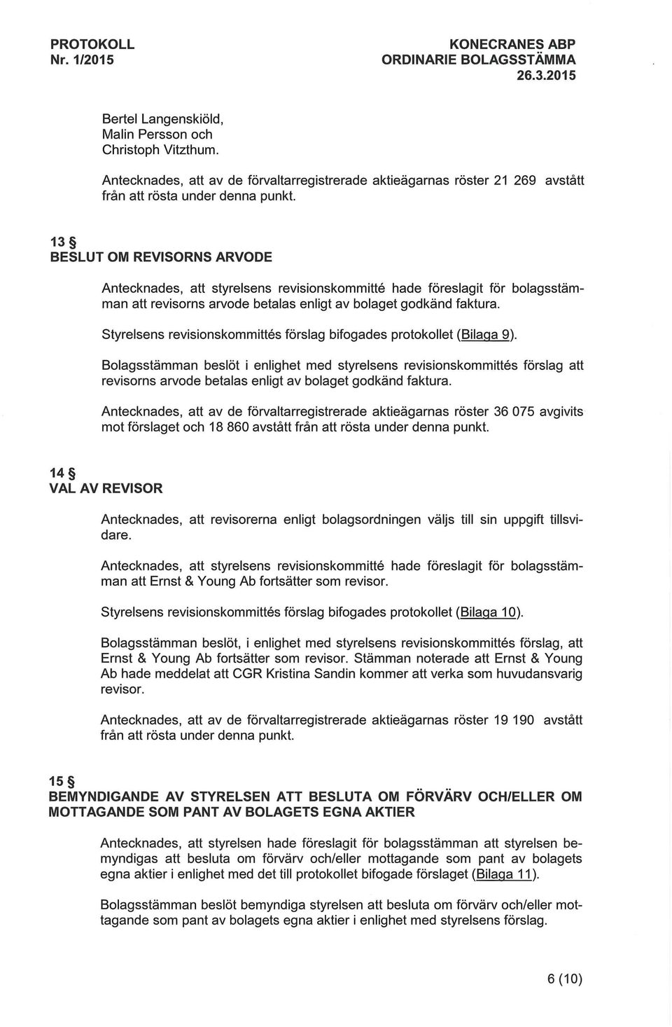 Styrelsens revisionskommittes forslag bifogades protokollet (Bilaga 9).