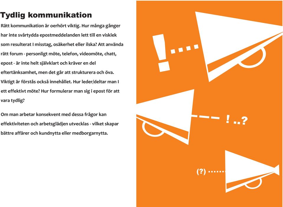 Att använda rätt forum - personligt möte, telefon, videomöte, chatt, epost - är inte helt självklart och kräver en del eftertänksamhet, men det går att