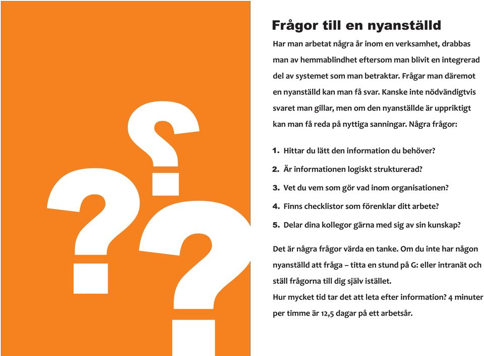 Hittar du lätt den information du behöver?? 2. Är informationen logiskt strukturerad? 3. Vet du vem som gör vad inom organisationen? 4. Finns checklistor som förenklar ditt arbete? 5.