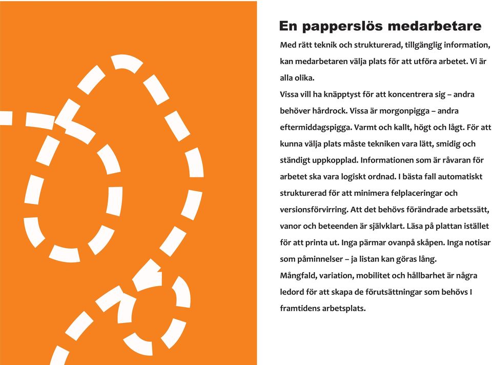 För att kunna välja plats måste tekniken vara lätt, smidig och ständigt uppkopplad. Informationen som är råvaran för arbetet ska vara logiskt ordnad.