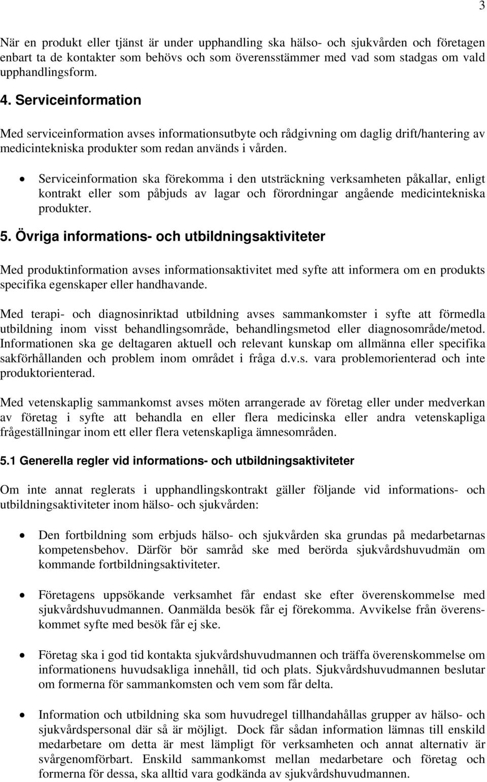 Serviceinformation ska förekomma i den utsträckning verksamheten påkallar, enligt kontrakt eller som påbjuds av lagar och förordningar angående medicintekniska produkter. 5.