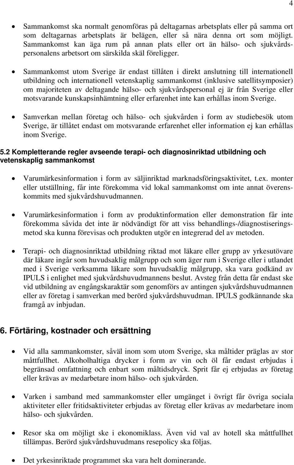 Sammankomst utom Sverige är endast tillåten i direkt anslutning till internationell utbildning och internationell vetenskaplig sammankomst (inklusive satellitsymposier) om majoriteten av deltagande