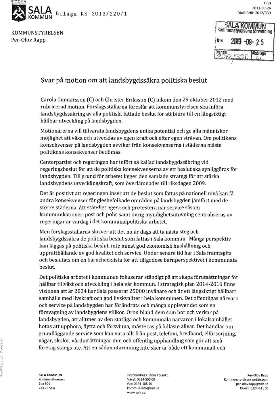 Förslagsställarna föreslår att kommunstyrelsen ska införa landsbygdssäkring av alla politiskt fattade beslut för att bidra till en långsiktigt hållbar utveckling på landsbygden.