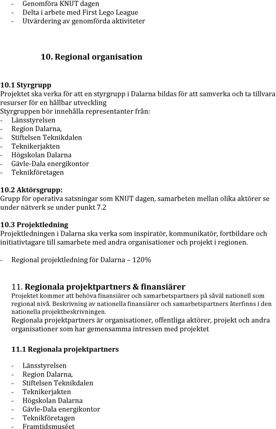 Länsstyrelsen - Region Dalarna, - Stiftelsen Teknikdalen - Teknikerjakten - Högskolan Dalarna - Gävle- Dala energikontor - Teknikföretagen 10.