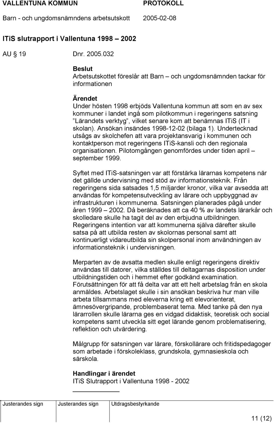 regeringens satsning Lärandets verktyg, vilket senare kom att benämnas ITiS (IT i skolan). Ansökan insändes 1998-12-02 (bilaga 1).