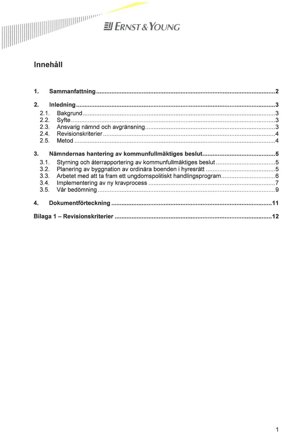 Styrning och återrapportering av kommunfullmäktiges beslut 5 3.2. Planering av byggnation av ordinära boenden i hyresrätt 5 3.3. Arbetet med att ta fram ett ungdomspolitiskt handlingsprogram 6 3.