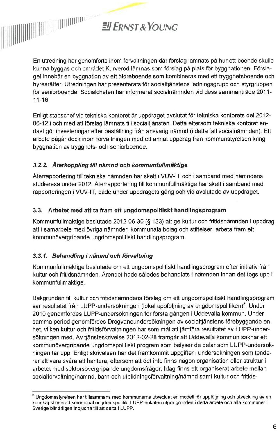 Utredningen har presenterats för socialtjänstens ledningsgrupp och styrgruppen för seniorboende. Socialchefen har informerat socialnämnden vid dess sammanträde 2011-11-16.