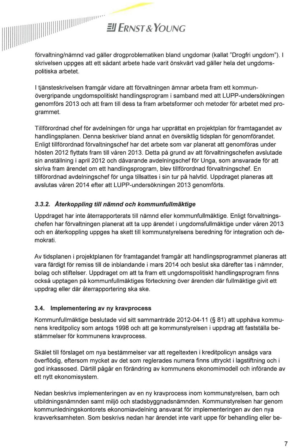 I tjänsteskrivelsen framgår vidare att förvaltningen ämnar arbeta fram ett kommunövergripande ungdomspolitiskt handlingsprogram i samband med att LUPP-undersökningen genomförs 2013 och att fram till