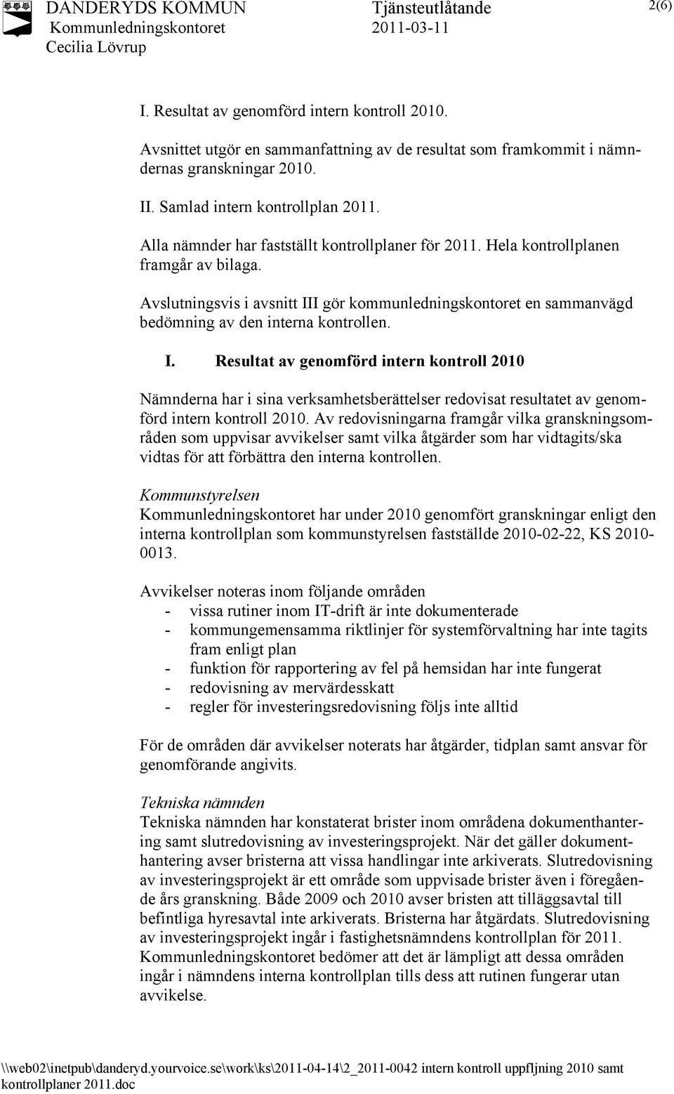 I. Resultat av genomförd intern kontroll 2010 Nämnderna har i sina verksamhetsberättelser redovisat resultatet av genomförd intern kontroll 2010.