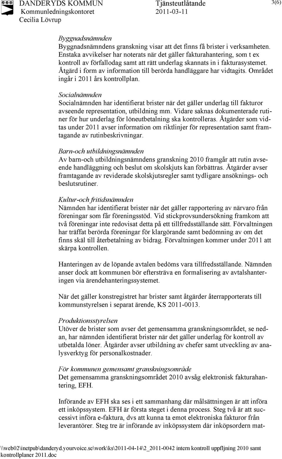 Åtgärd i form av information till berörda handläggare har vidtagits. Området ingår i 2011 års kontrollplan.