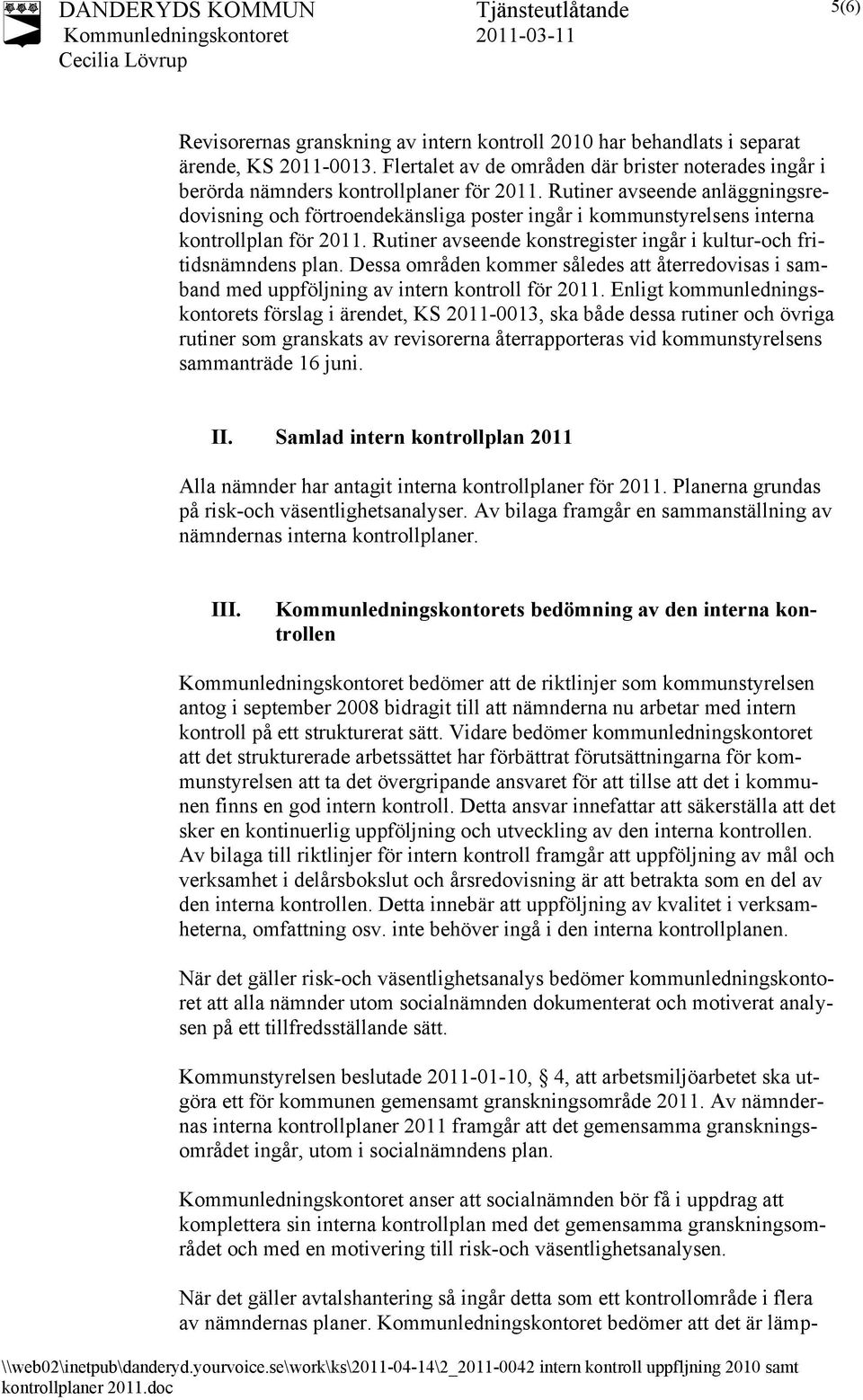 Dessa områden kommer således att återredovisas i samband med uppföljning av intern kontroll för 2011.