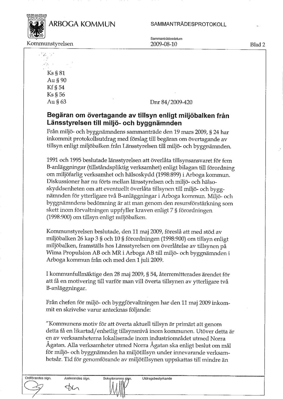 1991 och 1995 beslutade länsstyrelsen att överlåta tillsynsansvaret för fem B-anläggningar (tillståndspliktig verksamhet) enligt bilagan till förordning om miljöfarlig verksamhet och hälsoskydd