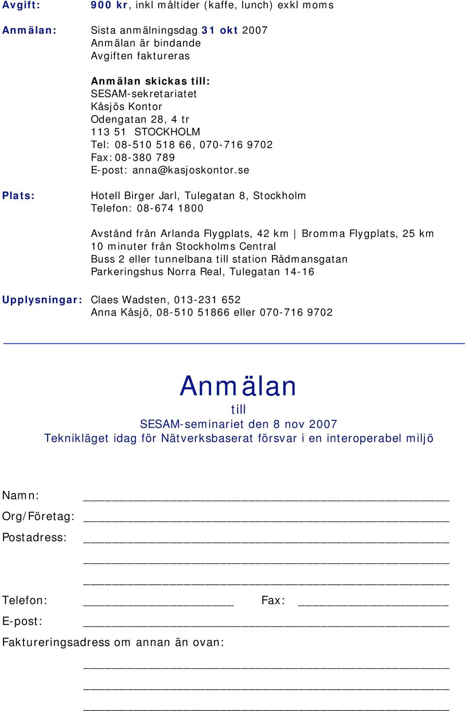 se Plats: Hotell Birger Jarl, Tulegatan 8, Stockholm Telefon: 08-674 1800 Avstånd från Arlanda Flygplats, 42 km Bromma Flygplats, 25 km 10 minuter från Stockholms Central Buss 2 eller tunnelbana till